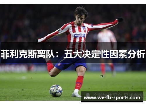 菲利克斯离队：五大决定性因素分析