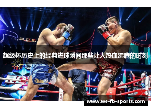 超级杯历史上的经典进球瞬间那些让人热血沸腾的时刻