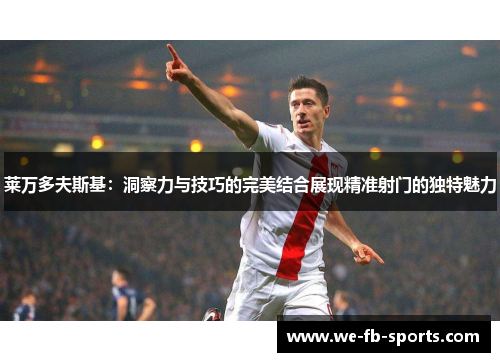 莱万多夫斯基：洞察力与技巧的完美结合展现精准射门的独特魅力