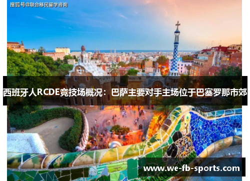 西班牙人RCDE竞技场概况:巴萨主要对手主场位于巴塞罗那市郊 西班牙人RCDE竞技场概况:巴萨主要对手主场位于巴塞罗那市郊