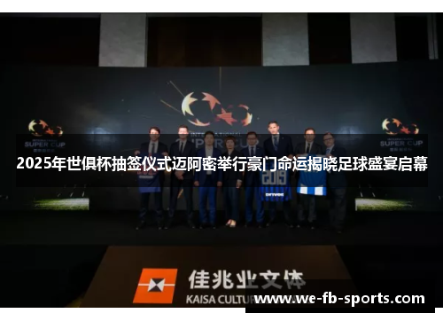 2025年世俱杯抽签仪式迈阿密举行豪门命运揭晓足球盛宴启幕 2025年世俱杯抽签仪式迈阿密举行豪门命运揭晓足球盛宴启幕