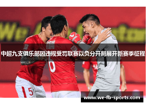 中超九支俱乐部因违规受罚联赛以负分开局展开新赛季征程 中超九支俱乐部因违规受罚联赛以负分开局展开新赛季征程