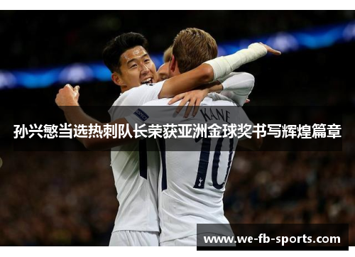 孙兴慜当选热刺队长荣获亚洲金球奖书写辉煌篇章 孙兴慜当选热刺队长荣获亚洲金球奖书写辉煌篇章