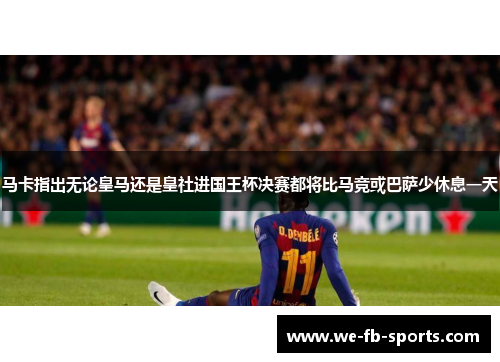 马卡指出无论皇马还是皇社进国王杯决赛都将比马竞或巴萨少休息一天 马卡指出无论皇马还是皇社进国王杯决赛都将比马竞或巴萨少休息一天