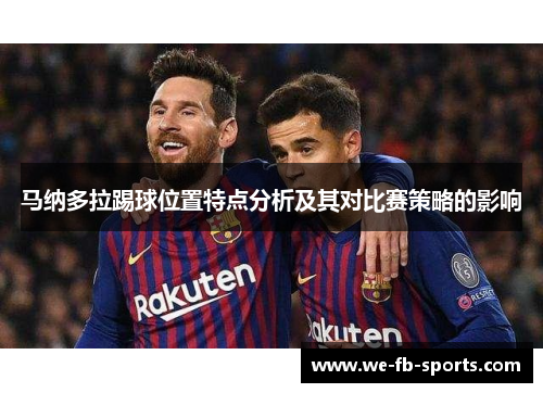 马纳多拉踢球位置特点分析及其对比赛策略的影响 马纳多拉踢球位置特点分析及其对比赛策略的影响